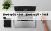 黑咖啡的功效与作用（黑咖啡的功效与作用害处）