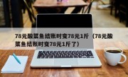 78元酸菜鱼结账时变78元1斤（78元酸菜鱼结账时变78元1斤了）