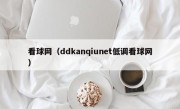 看球网（ddkanqiunet低调看球网）