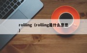 rolling（rolling是什么意思）