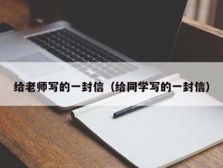 给老师写的一封信（给同学写的一封信）