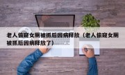 老人偷窥女厕被抓后因病释放（老人偷窥女厕被抓后因病释放了）