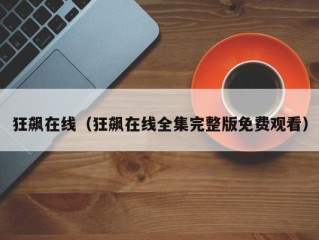 狂飙在线（狂飙在线全集完整版免费观看）