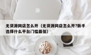 无货源网店怎么开（无货源网店怎么开?新手选择什么平台门槛最低）
