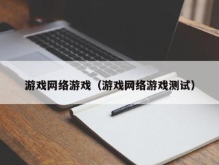 游戏网络游戏（游戏网络游戏测试）