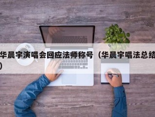 华晨宇演唱会回应法师称号（华晨宇唱法总结）