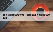 嗓子疼吃啥药见效快（流鼻涕嗓子疼吃啥药见效快）