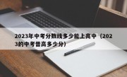 2023年中考分数线多少能上高中（2023的中考普高多少分）