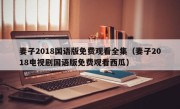 妻子2018国语版免费观看全集（妻子2018电视剧国语版免费观看西瓜）