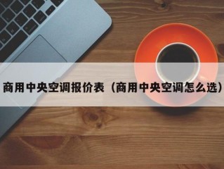 商用中央空调报价表（商用中央空调怎么选）