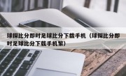球探比分即时足球比分下载手机（球探比分即时足球比分下载手机繁）