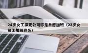 24岁女工猝死公司称是自愿加班（22岁女员工加班猝死）