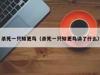 杀死一只知更鸟（杀死一只知更鸟讲了什么）