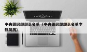 中央组织部部长名单（中央组织部部长名单李静简历）