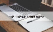 竹笋（竹笋吃多了对身体有害吗）