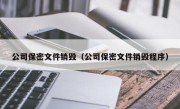 公司保密文件销毁（公司保密文件销毁程序）