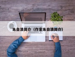 朱自清简介（作家朱自清简介）
