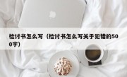 检讨书怎么写（检讨书怎么写关于犯错的500字）