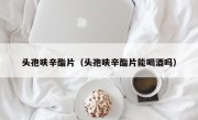 头孢呋辛酯片（头孢呋辛酯片能喝酒吗）