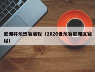 欧洲杯预选赛赛程（2026世预赛欧洲区赛程）