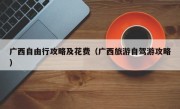 广西自由行攻略及花费（广西旅游自驾游攻略）
