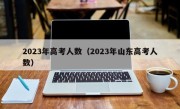 2023年高考人数（2023年山东高考人数）