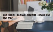 亚洲和欧洲一码二码区别在哪里（欧码和亚洲码的区别）
