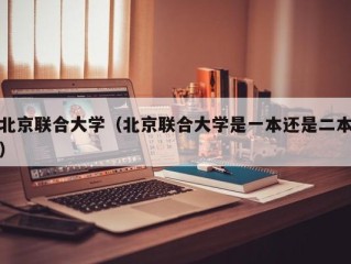 北京联合大学（北京联合大学是一本还是二本）