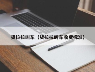 货拉拉叫车（货拉拉叫车收费标准）