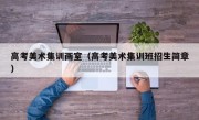 高考美术集训画室（高考美术集训班招生简章）