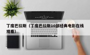 丁度巴拉斯（丁度巴拉斯10部经典电影在线观看）