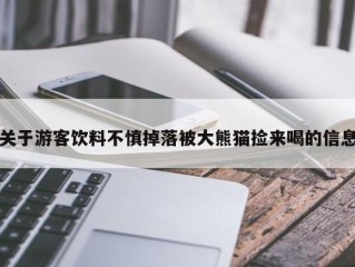 关于游客饮料不慎掉落被大熊猫捡来喝的信息