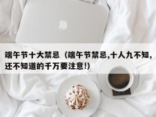 端午节十大禁忌（端午节禁忌,十人九不知,还不知道的千万要注意!）