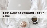 卡霍夫卡水电站大坝被毁影响持续（卡霍拉巴萨水库）