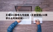 王者S31赛季几号结束（王者荣耀s32赛季什么时候结束）