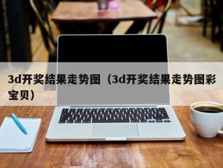 3d开奖结果走势图（3d开奖结果走势图彩宝贝）
