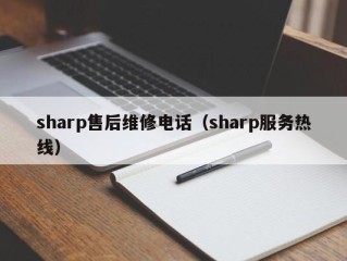 sharp售后维修电话（sharp服务热线）