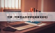 竹笋（竹笋怎么炒才好吃简单又好吃）