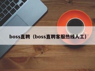 boss直聘（boss直聘客服热线人工）