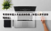 专家称年轻人不应该拼存款（年轻人该不该存钱辩论）