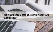 8种东西别放床头会招鬼（8种东西别放床头会招鬼 睡前）