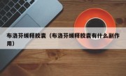 布洛芬缓释胶囊（布洛芬缓释胶囊有什么副作用）