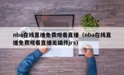 nba在线直播免费观看直播（nba在线直播免费观看直播无插件jrs）