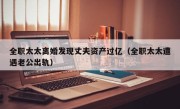 全职太太离婚发现丈夫资产过亿（全职太太遭遇老公出轨）