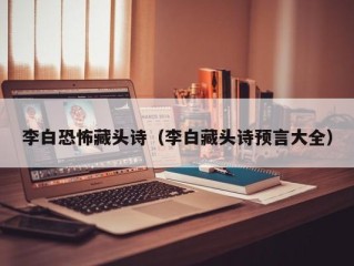 李白恐怖藏头诗（李白藏头诗预言大全）