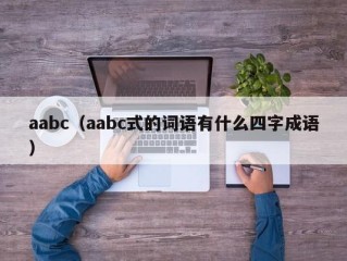 aabc（aabc式的词语有什么四字成语）