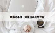英伟达手机（英伟达手机处理器）