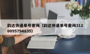 韵达快递单号查询（韵达快递单号查询3120095794835）